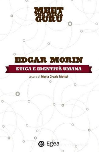 Etica e indentità umana. Meet the media guru di Edgar Morin edito da EGEA
