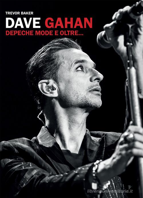 Dave Gahan. Depeche Mode e oltre... di Trevor Baker edito da Il Castello