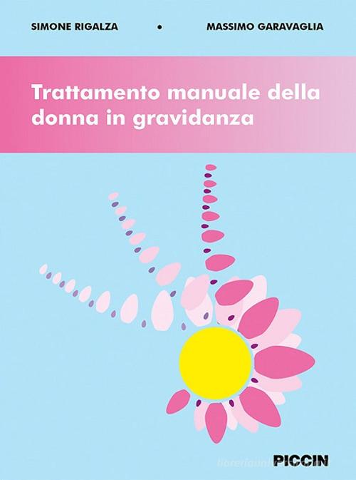Trattamento manuale della donna in gravidanza di Simone Rigalza, Massimo Garavaglia edito da Piccin-Nuova Libraria