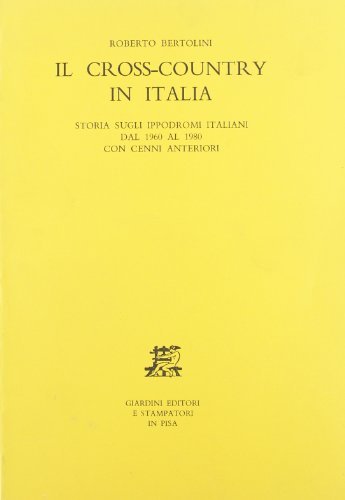 Il cross-country in Italia. Storia sugli ippodromi italiani dal 1960 al 1980 con cenni anteriori di Roberto Bertolini edito da Giardini