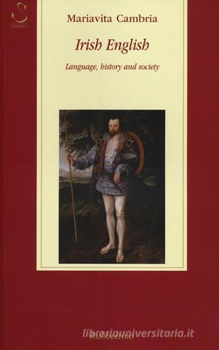Irish english. Language, history and society di Mariavita Cambria edito da Rubbettino