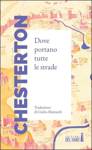 Dove portano tutte le strade di Gilbert Keith Chesterton edito da Edizioni del Faro