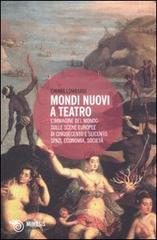 Mondi nuovi a teatro. L'immagine del mondo sulle scene europee di Cinquecento e Seicento: spazi, economia, società di Chiara Lombardi edito da Mimesis