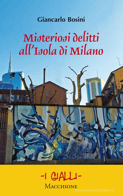 Misteriosi delitti all'Isola di Milano di Giancarlo Bosini edito da Macchione Editore