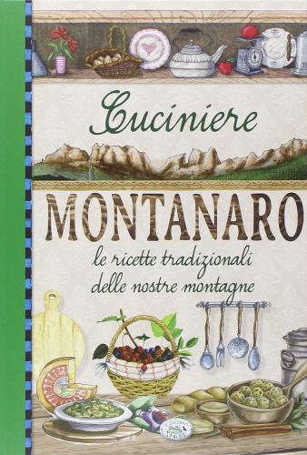 Cuciniere montanaro. Le ricette tradizionali delle nostre montagne edito da Edizioni del Baldo