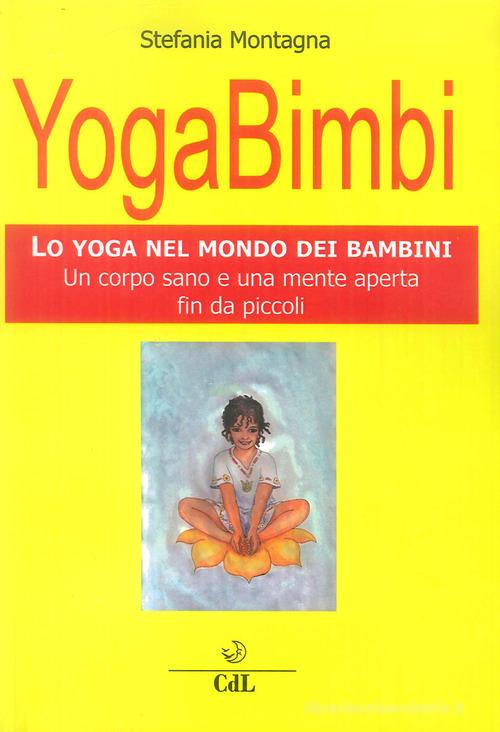 Yoga bimbi. Lo yoga nel mondo dei bambini. Un corpo sano e una mente aperta fin da piccoli di Stefania Montagna edito da Cerchio della Luna