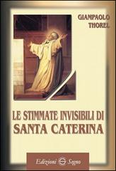 Le stimmate invisibili di santa Caterina di Giampaolo Thorel edito da Edizioni Segno