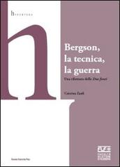 Bergson, la tecnica, la guerra. Una rilettura delle «Due fonti» di Caterina Zanfi edito da Bononia University Press