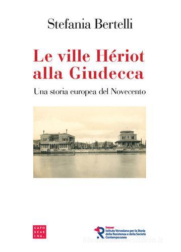 Le ville Hériot alla Giudecca. Una storia europea del Novecento di Stefania Bertelli edito da Libreria Editrice Cafoscarina