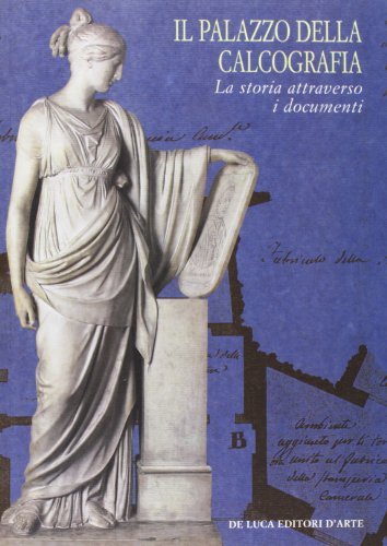 Il Palazzo della calcografia. La storia attraverso i documenti di Giulia De Marchi edito da De Luca Editori d'Arte