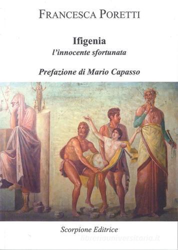Ifigenia. L'innocente sfortunata di Francesca Poretti edito da Scorpione
