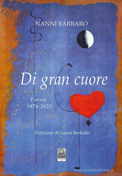 Di gran cuore. Poesie 1974-2025 di Nanni Barbaro edito da Città del Sole Edizioni
