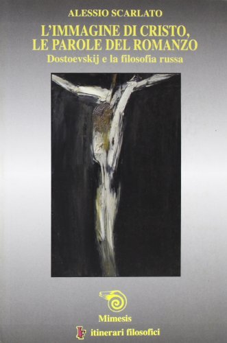 L' immagine di Cristo, le parole del romanzo. Dostoevskij e la filosofia russa di Alessio Scarlato edito da Mimesis