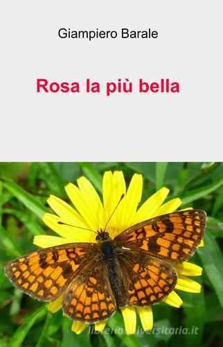 Rosa la più bella di Giampiero Barale edito da ilmiolibro self publishing