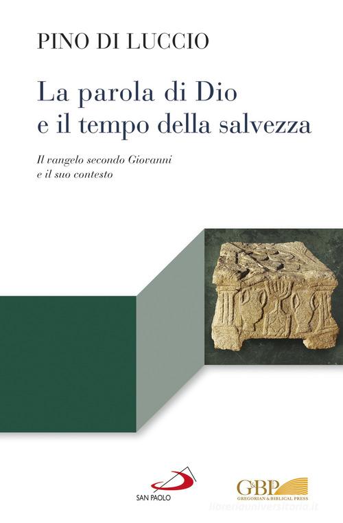 La Parola di Dio e il tempo della salvezza. Il Vangelo secondo Giovanni e il suo contesto di Pino Di Luccio edito da San Paolo Edizioni