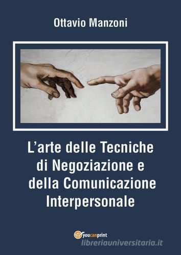 L' arte delle tecniche di negoziazione e della comunicazione interpersonale di Ottavio Mazzoni edito da Youcanprint
