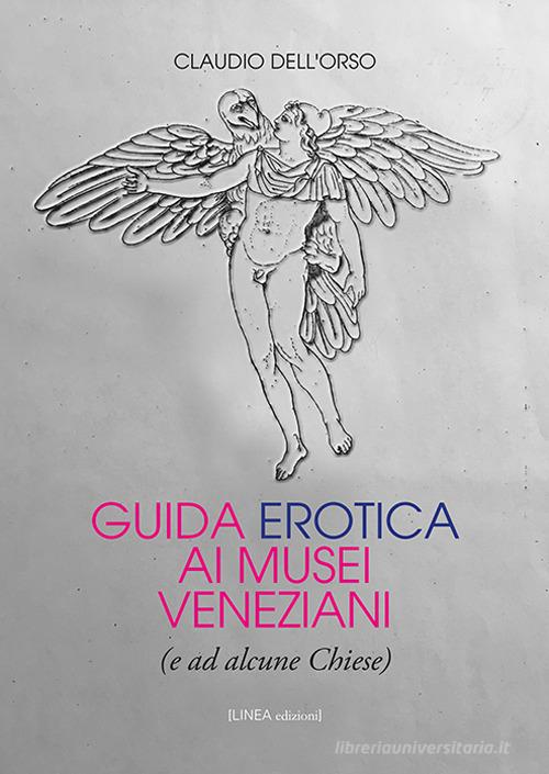 Guida erotica ai musei veneziani (e ad alcune chiese) di Claudio Dell'Orso edito da Linea Edizioni