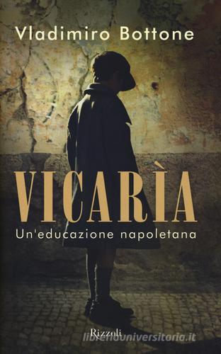 Vicarìa. Un'educazione napoletana di Vladimiro Bottone edito da Rizzoli