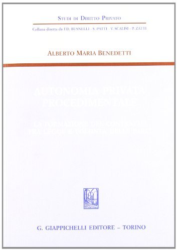 Autonomia privata procedimentale. La formazione del contratto fra legge e volontà delle parti di Alberto M. Benedetti edito da Giappichelli