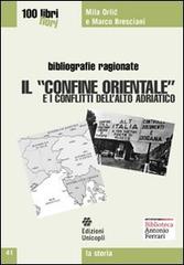 Il «confine orientale» e i conflitti dell'alto Adriatico di Mila Orlic, Marco Bresciani edito da Unicopli