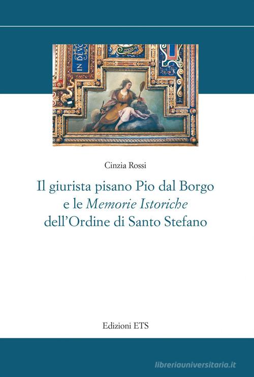 Il giurista pisano Pio dal Borgo e le «Memorie istoriche» dell'Ordine di Santo Stefano di Cinzia Rossi edito da Edizioni ETS