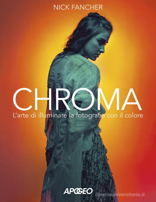Chroma. L'arte di illuminare la fotografia con il colore di Nick Fancher edito da Apogeo