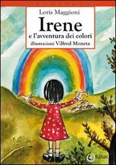 Irene e l'avventura dei colori. 10° Premio letterario nazionale «La fiaba di Selvino» 2010 di Loris Maggioni edito da EdiGiò