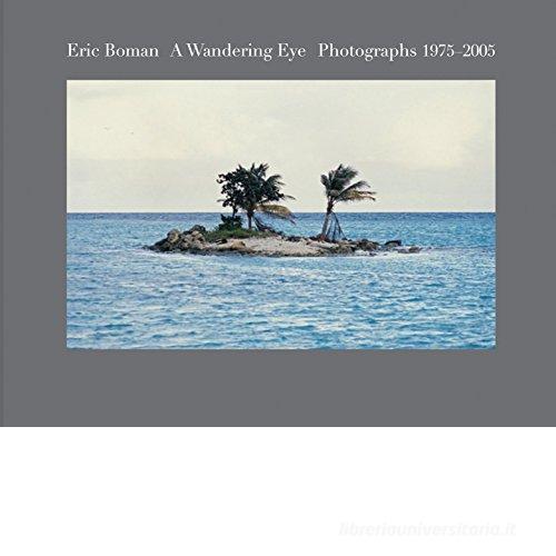 A wandering eye. Photographs 1975-2005. Ediz. illustrata di Eric Boman edito da Damiani