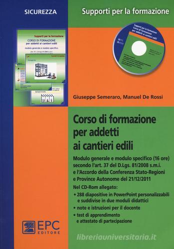 Corso di formazione per addetti ai cantieri edili. Con CD-ROM di Giuseppe Semeraro, Manuel De Rossi edito da EPC