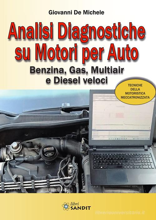 Analisi diagnostiche su motori per auto. Benzina, Gas, Multiair e Diesel veloci di Giovanni De Michele edito da Sandit Libri