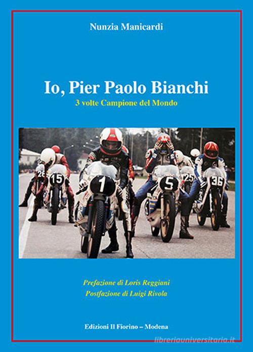 Io, Pier Paolo Bianchi. 3 volte campione del mondo di Nunzia Manicardi edito da Il Fiorino