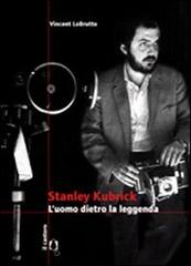 Stanley Kubrick. L'uomo dietro la leggenda di Vincent LoBrutto edito da Il Castoro