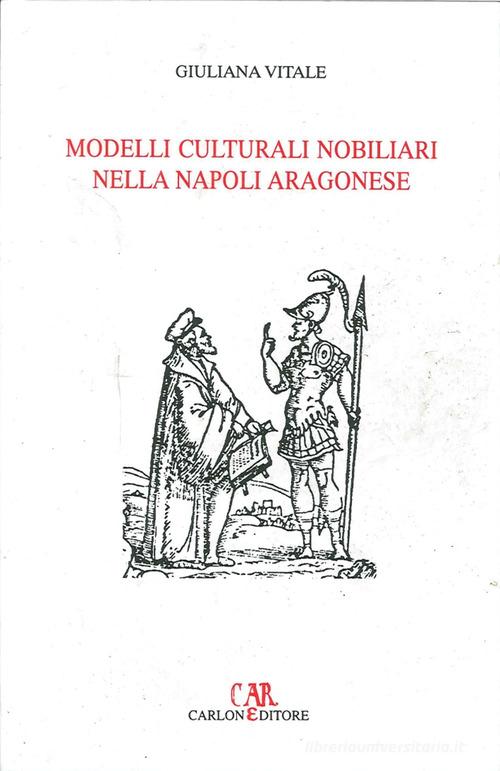 Modelli culturali nobiliari nella Napoli aragonese di Giuliana Vitale edito da Carlone