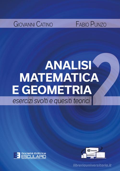 Analisi matematica e geometria 2. Esercizi svolti e quesiti teorici di Fabio Punzo, Giovanni Catino edito da Esculapio