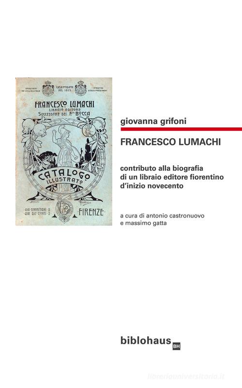 Francesco Lumachi. Contributo alla biografia di un libraio editore fiorentino d'inizio Novecento di Giovanna Grifoni edito da Biblohaus