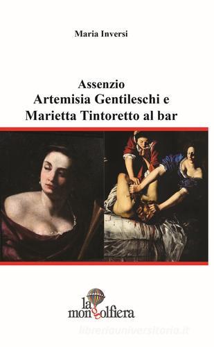 Assenzio. Artemisa Gentileschi e Marietta Tintoretto al bar di Maria Inversi edito da La Mongolfiera