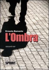 L' ombra. Racconti noir di Ernesto Bamonte edito da Booksprint