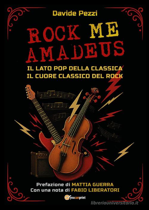 Rock me Amadeus. Il lato pop della classica, il cuore classico del rock di Davide Pezzi edito da Youcanprint