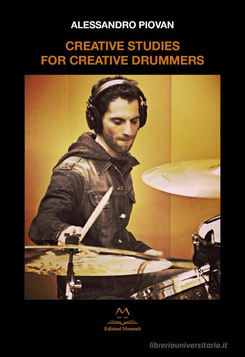Creative studies for creative drummers di Alessandro Piovan edito da Edizioni Momenti-Ribera