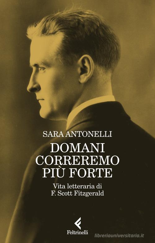 Domani correremo più forte. Vita letteraria di F. Scott Fitzgerald di Sara Antonelli edito da Feltrinelli