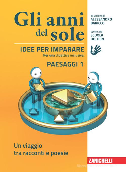 Gli anni del sole. Idee per imparare. Paesaggi. Per la Scuola media vol.1 di Alessandro Baricco, Scuola Holden edito da Zanichelli