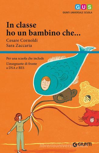 In classe ho un bambino che... Per una scuola che include. L'insegnante di fronte a DSA e BES di Cesare Cornoldi, Sara Zaccaria edito da Giunti Scuola