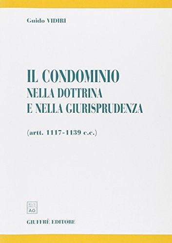 Il condominio nella dottrina e nella giurisprudenza (artt. 1117-1139 del Codice civile) di Guido Vidiri edito da Giuffrè