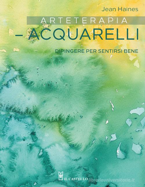 Arteterapia. Acquarelli. Dipingere per sentirsi bene di Jean Haines edito da Il Castello