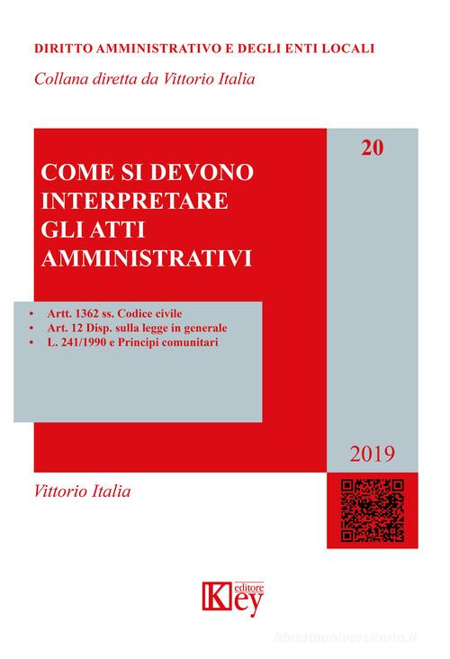 Come si devono interpretare gli atti amministrativi di Vittorio Italia edito da Key Editore