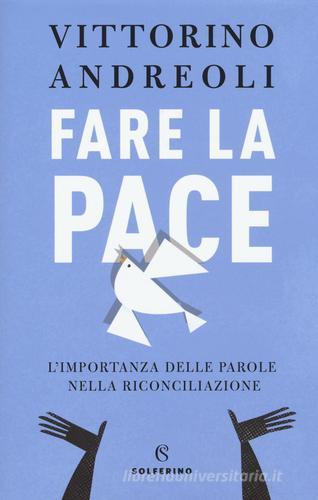 Fare la pace. L'importanza delle parole nella riconciliazione di Vittorino Andreoli edito da Solferino