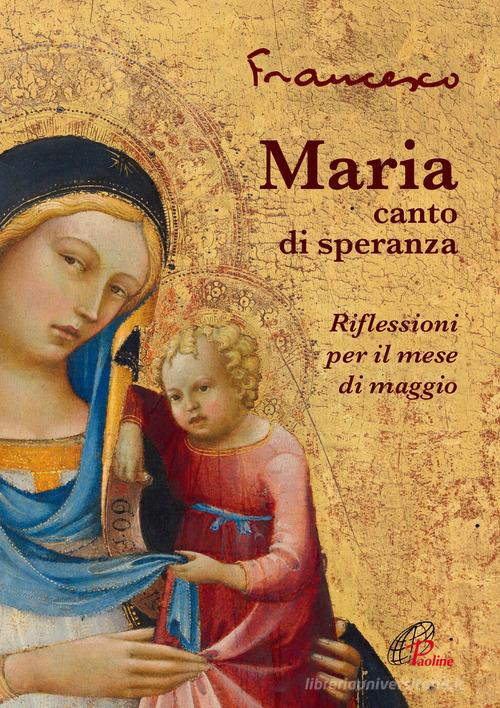 Maria, canto di speranza. Riflessioni per il mese di maggio di Francesco (Jorge Mario Bergoglio) edito da Paoline Editoriale Libri