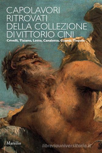 Capolavori ritrovati della collezione Vittorio Cini. Ediz. illustrata edito da Marsilio