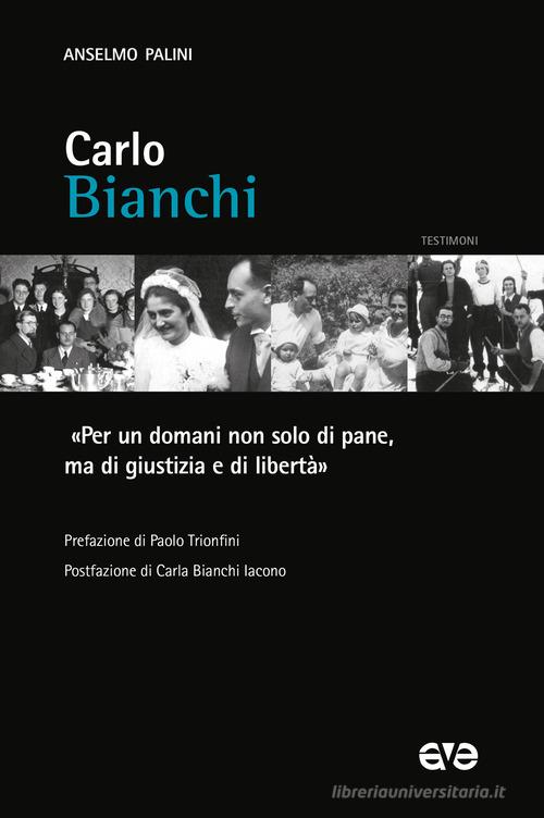 Carlo Bianchi. «Per un domani non solo di pane, ma di giustizia e di libertà» di Anselmo Palini edito da AVE