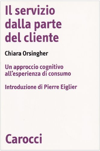 Il servizio dalla parte del cliente. Un approccio cognitivo all'esperienza di consumo di Chiara Orsingher edito da Carocci